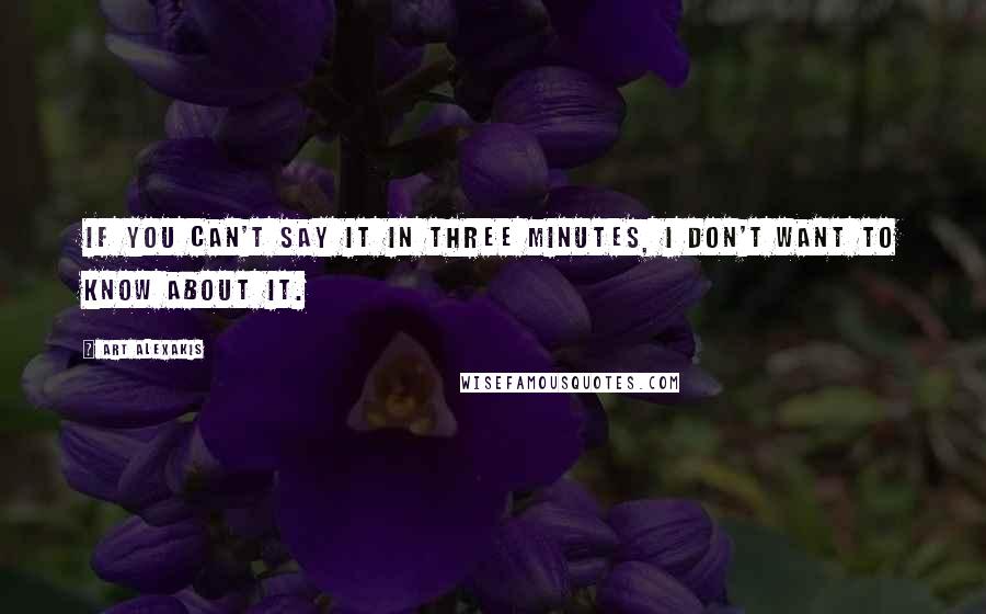 Art Alexakis Quotes: If you can't say it in three minutes, I don't want to know about it.