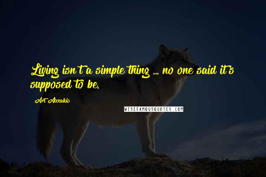 Art Alexakis Quotes: Living isn't a simple thing ... no one said it's supposed to be.