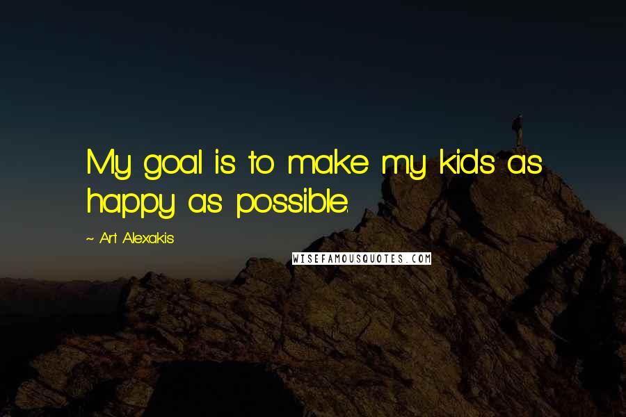 Art Alexakis Quotes: My goal is to make my kids as happy as possible.