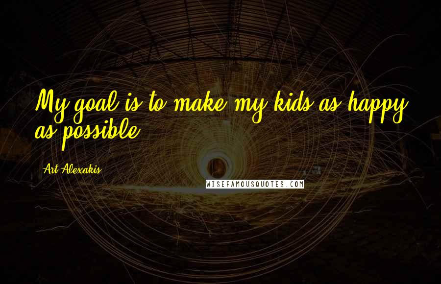 Art Alexakis Quotes: My goal is to make my kids as happy as possible.
