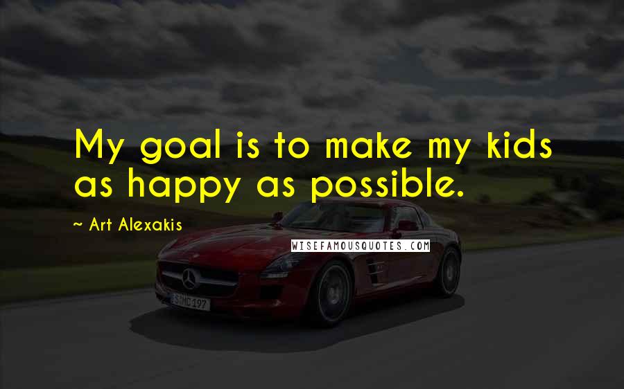 Art Alexakis Quotes: My goal is to make my kids as happy as possible.