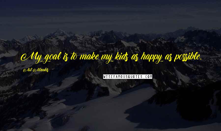 Art Alexakis Quotes: My goal is to make my kids as happy as possible.