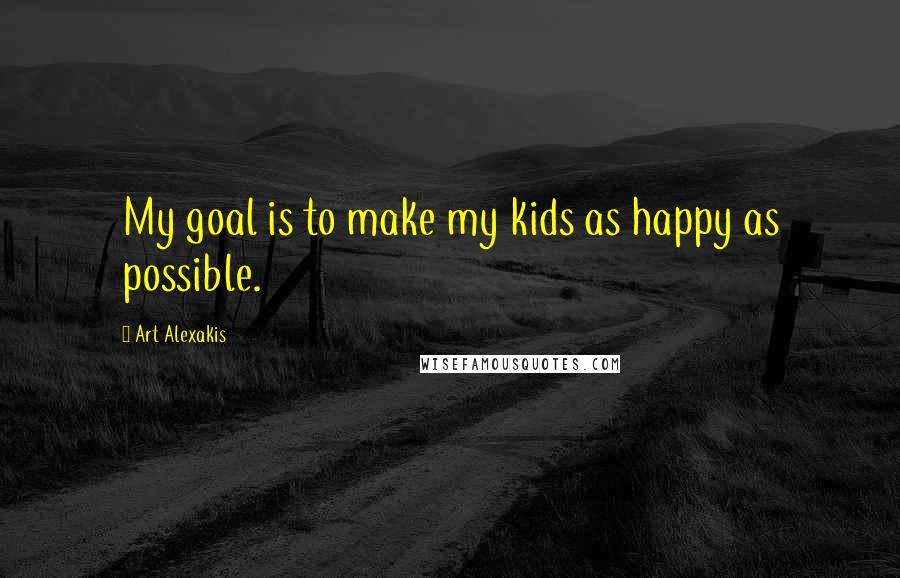 Art Alexakis Quotes: My goal is to make my kids as happy as possible.