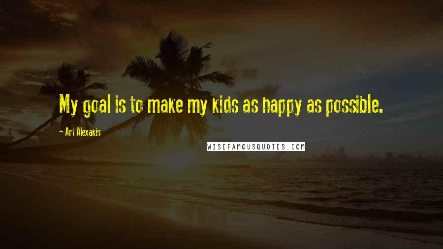 Art Alexakis Quotes: My goal is to make my kids as happy as possible.