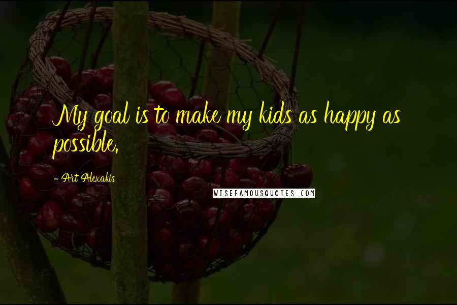 Art Alexakis Quotes: My goal is to make my kids as happy as possible.