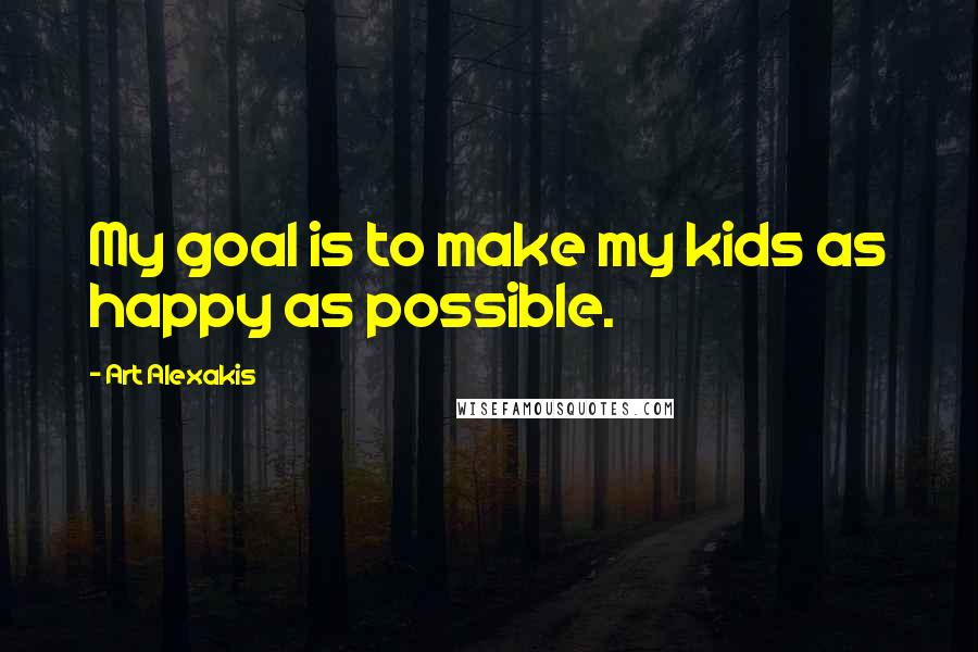 Art Alexakis Quotes: My goal is to make my kids as happy as possible.