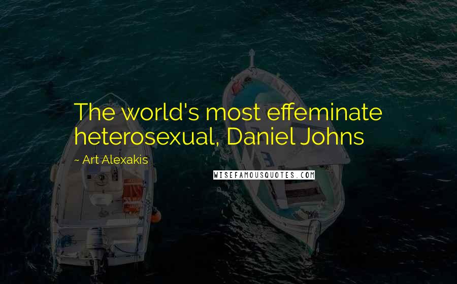 Art Alexakis Quotes: The world's most effeminate heterosexual, Daniel Johns
