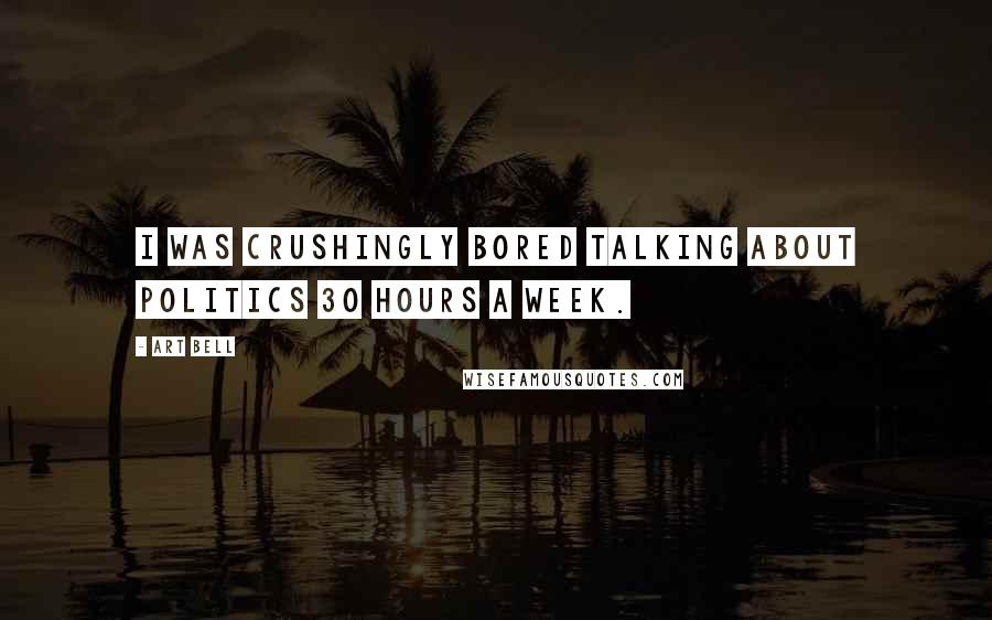 Art Bell Quotes: I was crushingly bored talking about politics 30 hours a week.