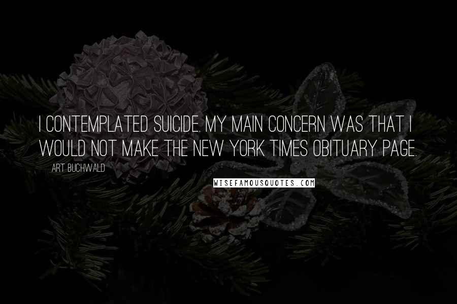 Art Buchwald Quotes: I contemplated suicide. My main concern was that I would not make the New York Times obituary page.
