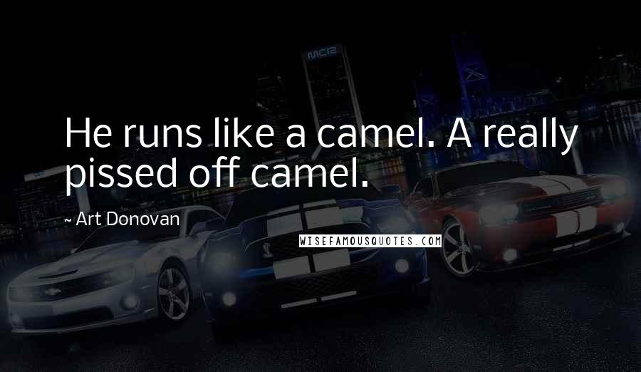 Art Donovan Quotes: He runs like a camel. A really pissed off camel.