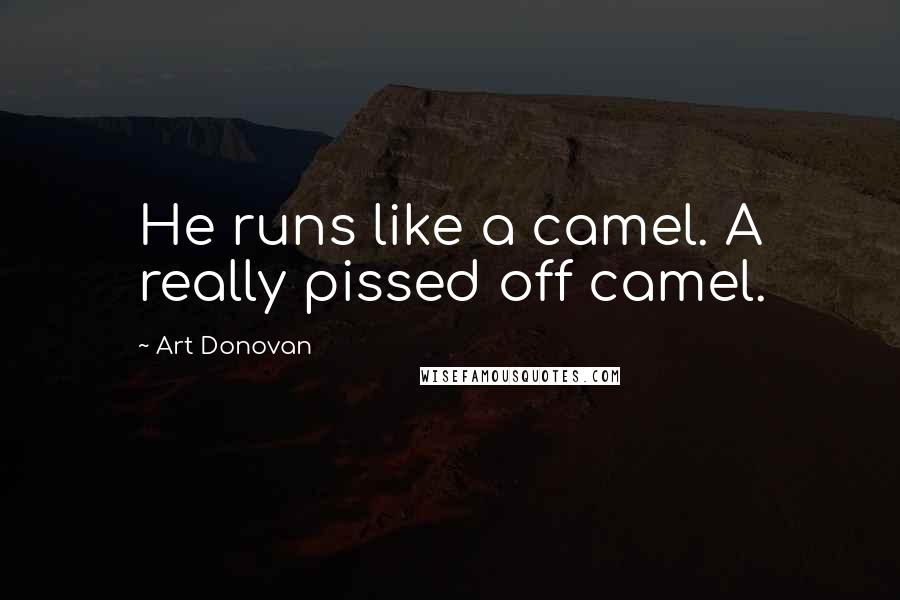 Art Donovan Quotes: He runs like a camel. A really pissed off camel.