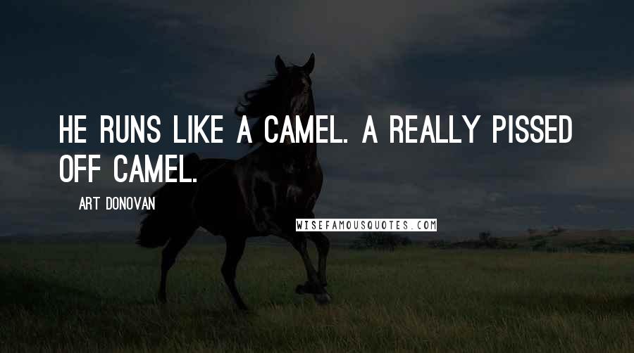 Art Donovan Quotes: He runs like a camel. A really pissed off camel.