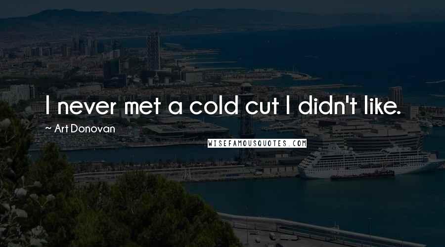 Art Donovan Quotes: I never met a cold cut I didn't like.