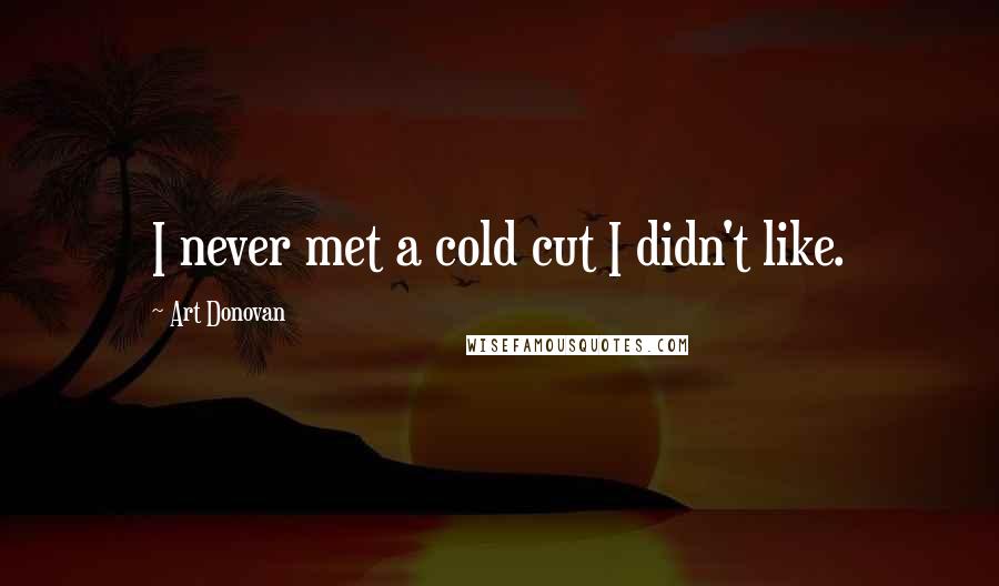 Art Donovan Quotes: I never met a cold cut I didn't like.