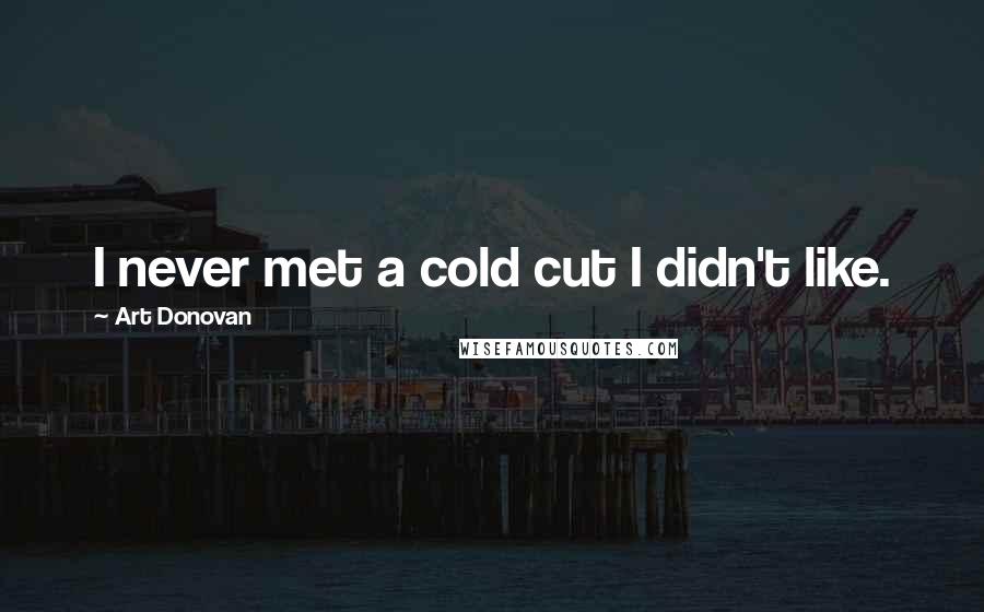 Art Donovan Quotes: I never met a cold cut I didn't like.