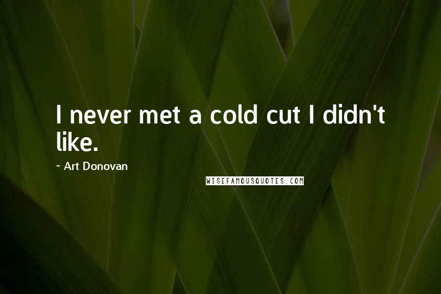 Art Donovan Quotes: I never met a cold cut I didn't like.