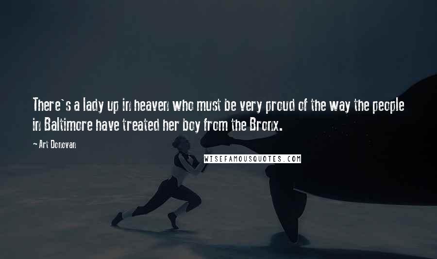 Art Donovan Quotes: There's a lady up in heaven who must be very proud of the way the people in Baltimore have treated her boy from the Bronx.