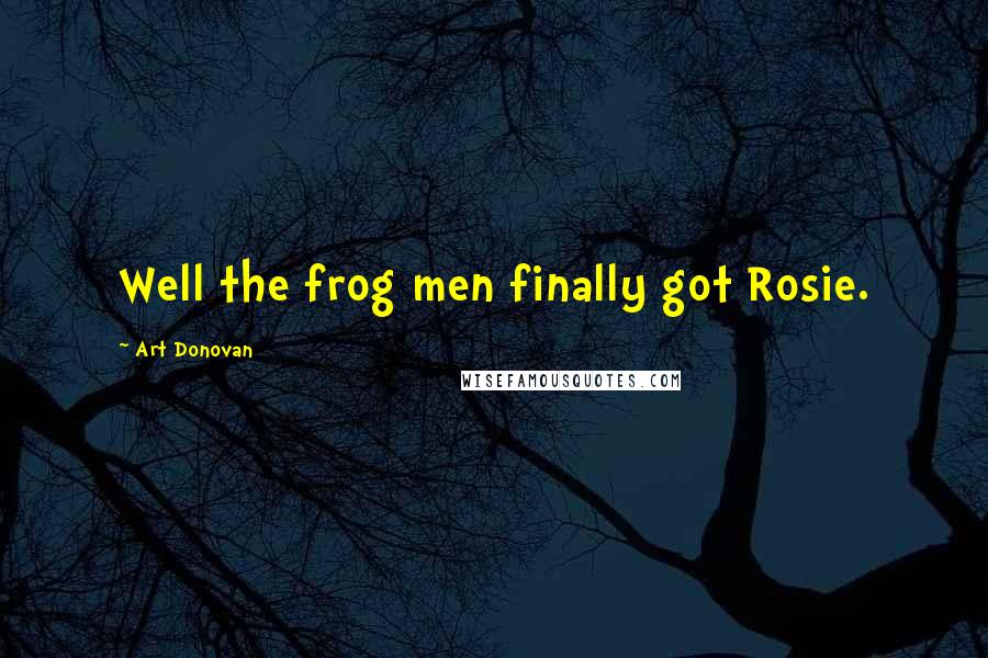 Art Donovan Quotes: Well the frog men finally got Rosie.