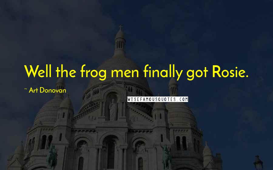 Art Donovan Quotes: Well the frog men finally got Rosie.