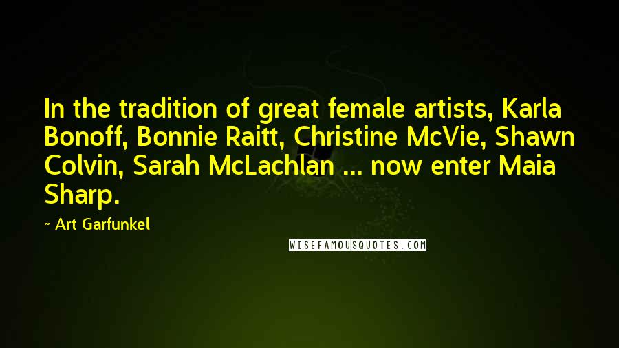 Art Garfunkel Quotes: In the tradition of great female artists, Karla Bonoff, Bonnie Raitt, Christine McVie, Shawn Colvin, Sarah McLachlan ... now enter Maia Sharp.