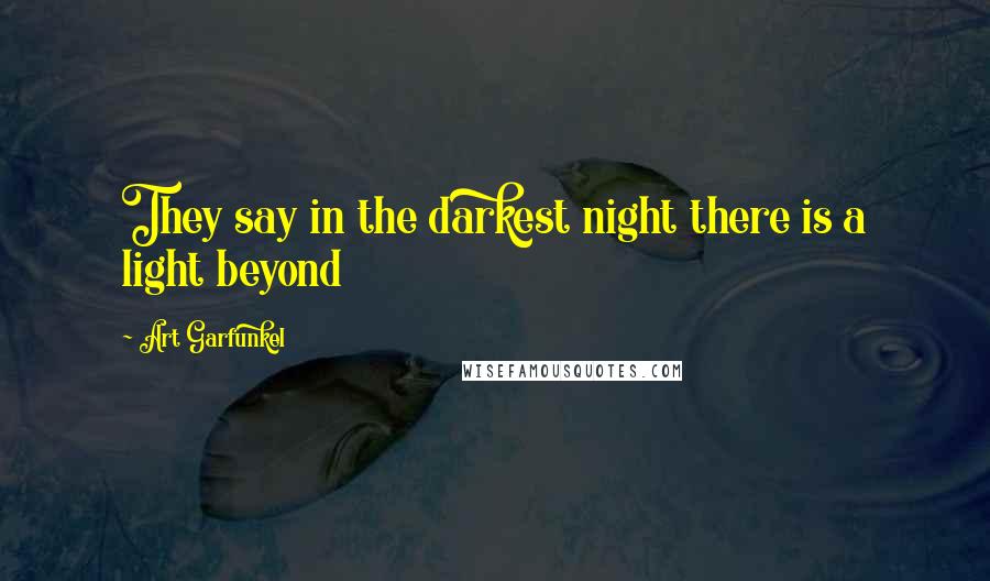 Art Garfunkel Quotes: They say in the darkest night there is a light beyond