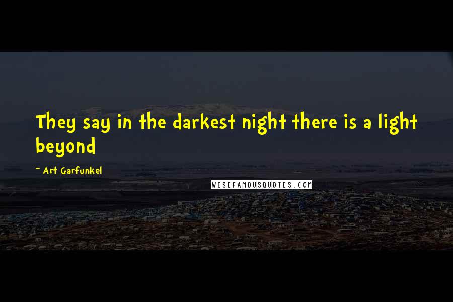 Art Garfunkel Quotes: They say in the darkest night there is a light beyond