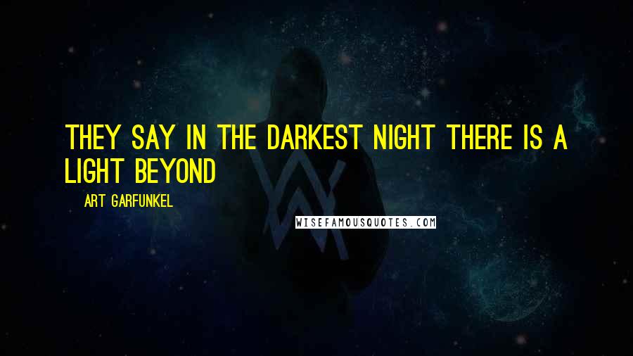 Art Garfunkel Quotes: They say in the darkest night there is a light beyond