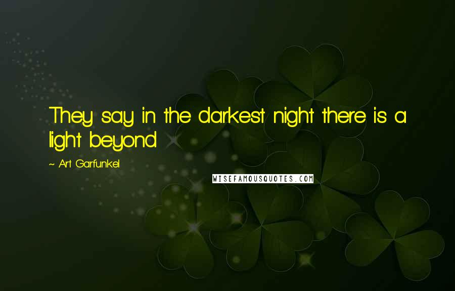Art Garfunkel Quotes: They say in the darkest night there is a light beyond