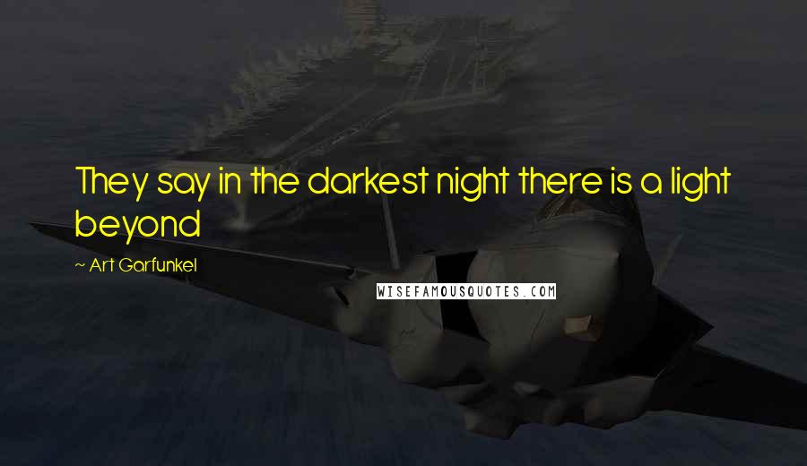 Art Garfunkel Quotes: They say in the darkest night there is a light beyond