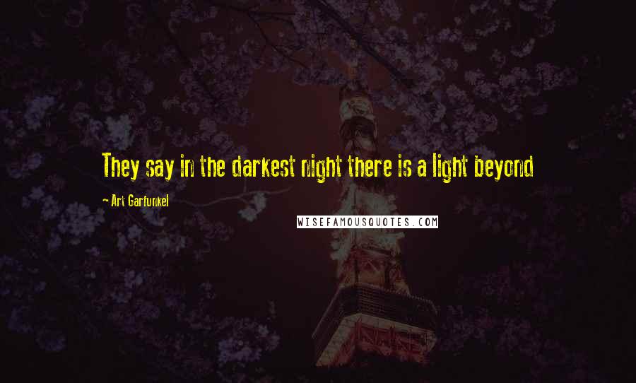 Art Garfunkel Quotes: They say in the darkest night there is a light beyond