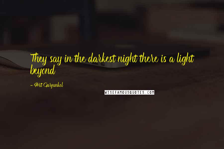Art Garfunkel Quotes: They say in the darkest night there is a light beyond