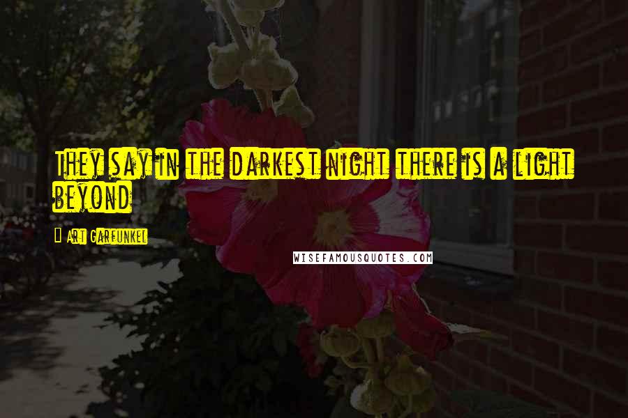 Art Garfunkel Quotes: They say in the darkest night there is a light beyond