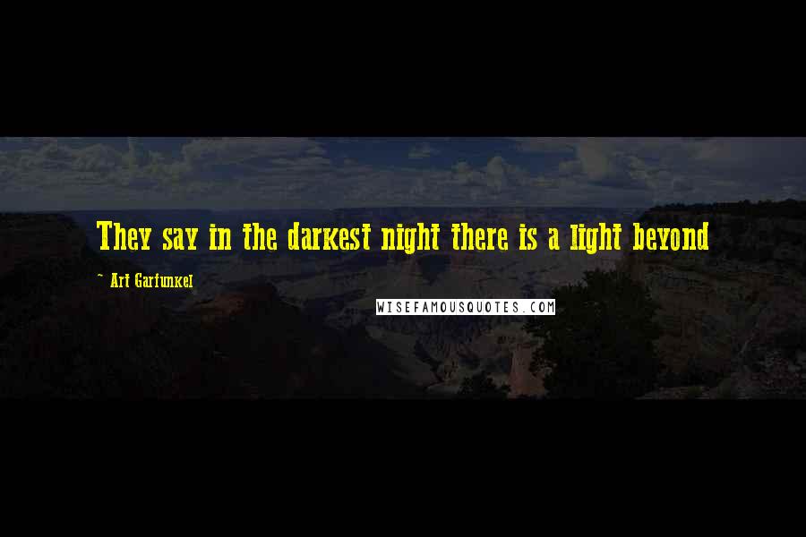 Art Garfunkel Quotes: They say in the darkest night there is a light beyond