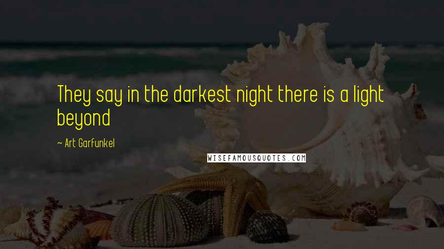 Art Garfunkel Quotes: They say in the darkest night there is a light beyond