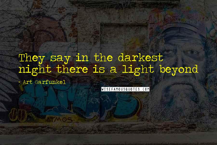 Art Garfunkel Quotes: They say in the darkest night there is a light beyond