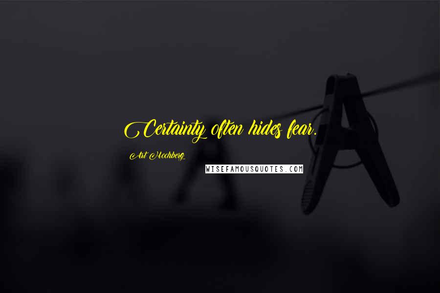 Art Hochberg Quotes: Certainty often hides fear.
