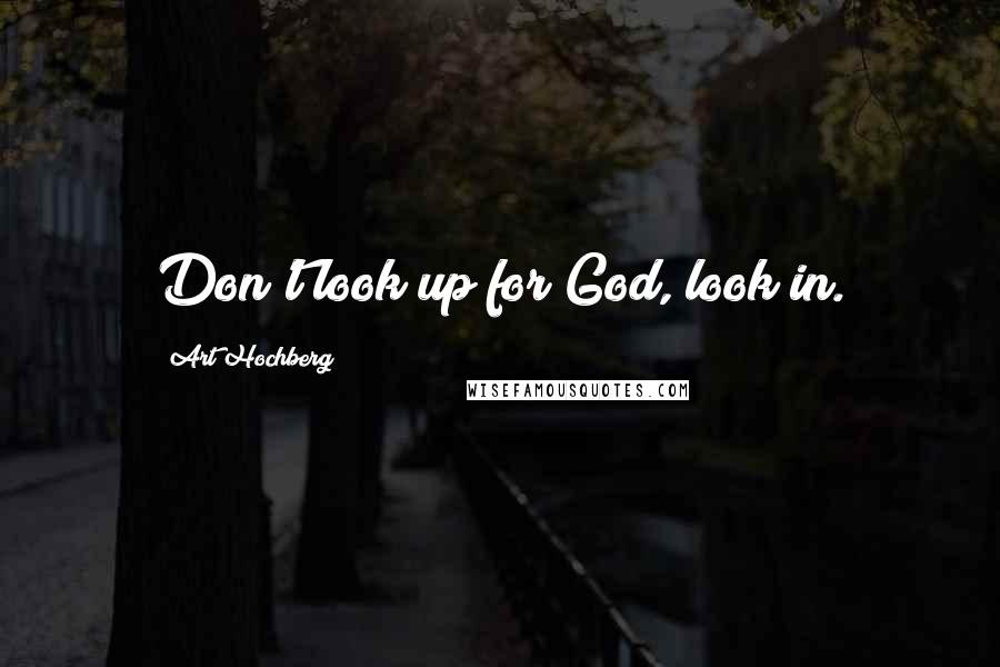 Art Hochberg Quotes: Don't look up for God, look in.