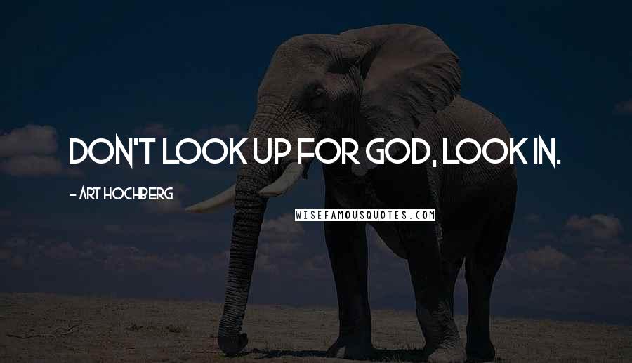 Art Hochberg Quotes: Don't look up for God, look in.