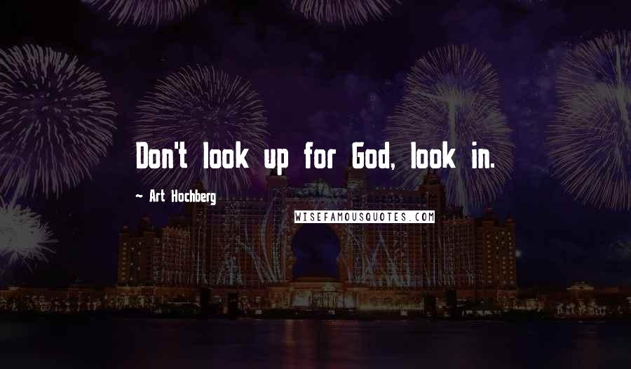 Art Hochberg Quotes: Don't look up for God, look in.