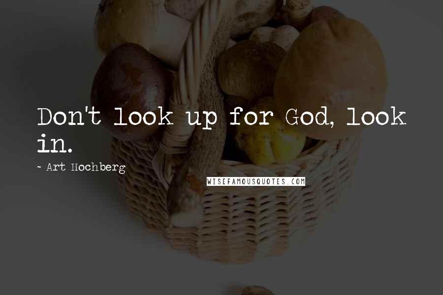 Art Hochberg Quotes: Don't look up for God, look in.