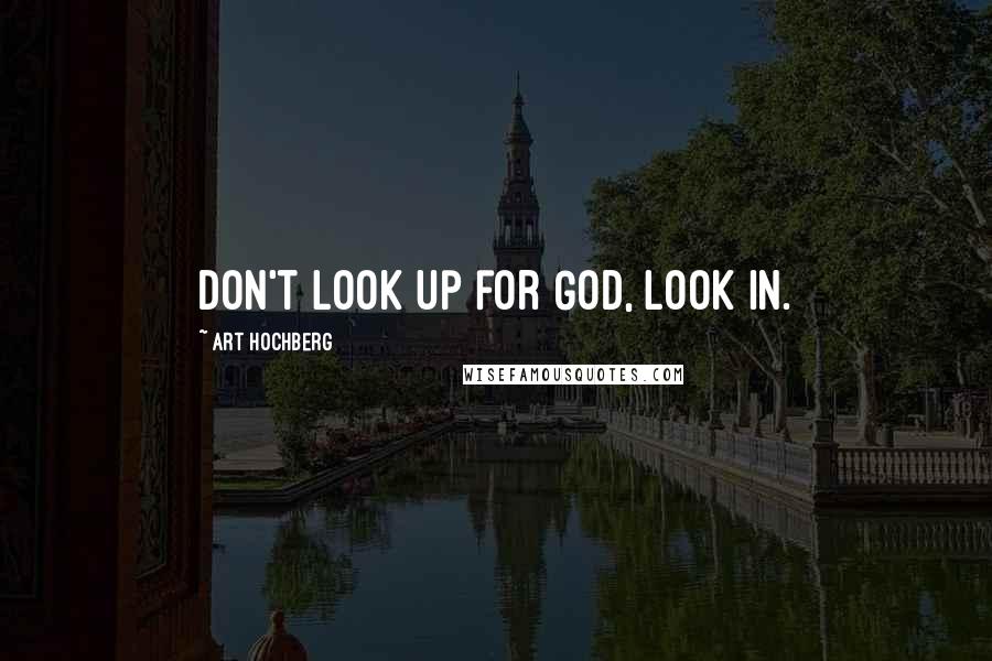 Art Hochberg Quotes: Don't look up for God, look in.