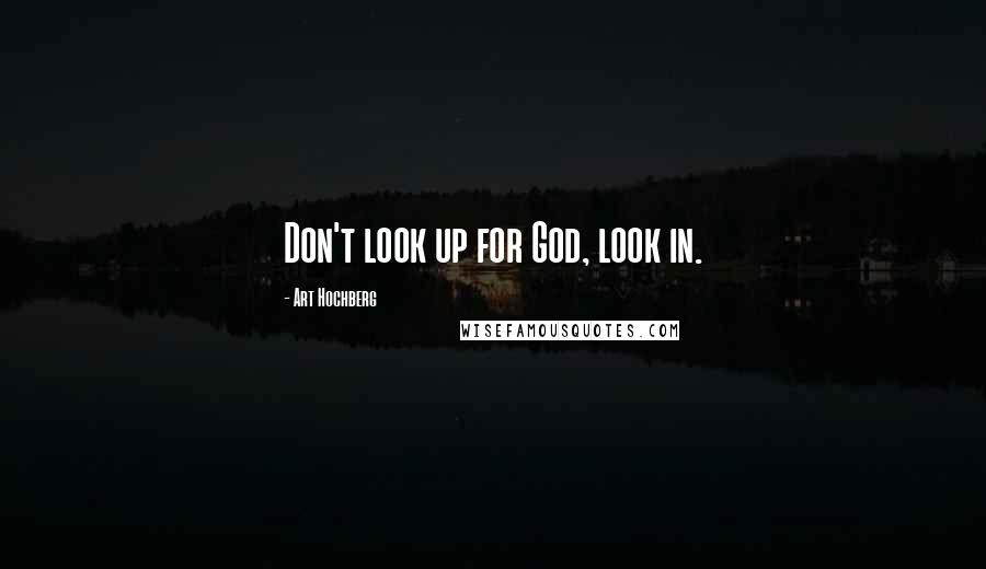 Art Hochberg Quotes: Don't look up for God, look in.