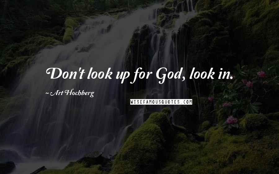 Art Hochberg Quotes: Don't look up for God, look in.