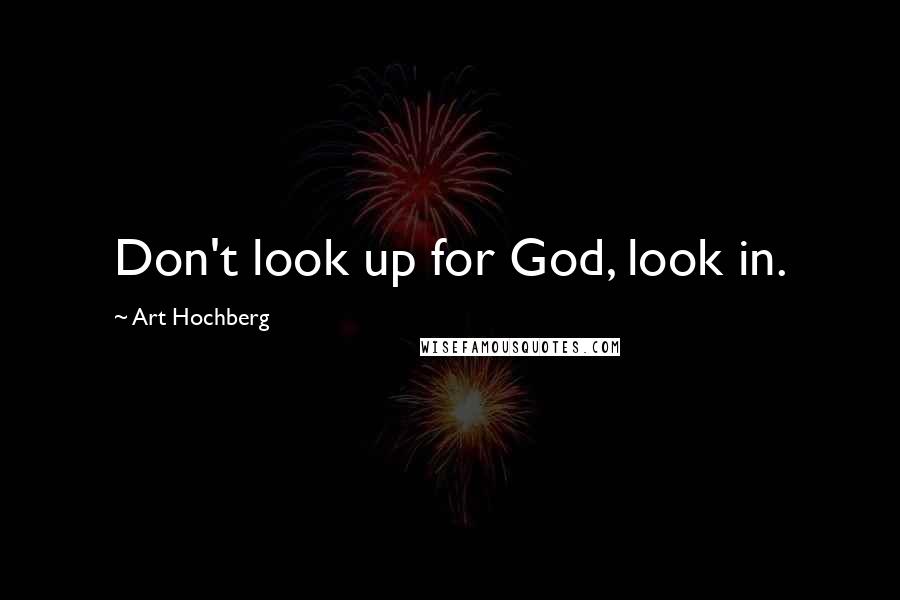 Art Hochberg Quotes: Don't look up for God, look in.