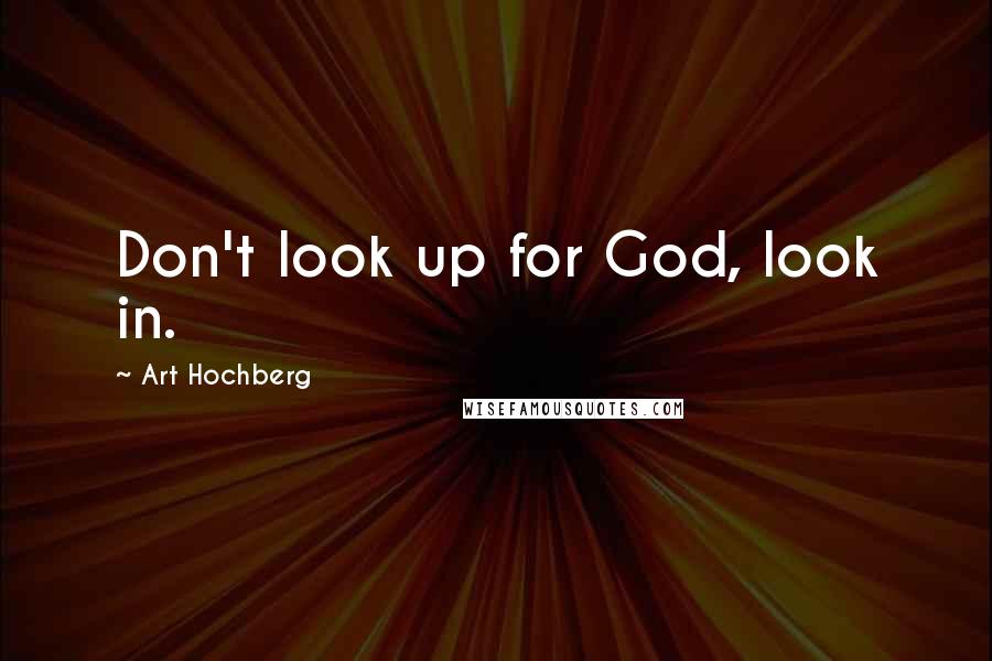 Art Hochberg Quotes: Don't look up for God, look in.