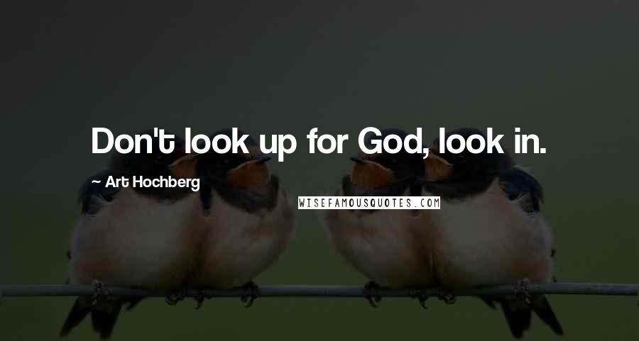 Art Hochberg Quotes: Don't look up for God, look in.