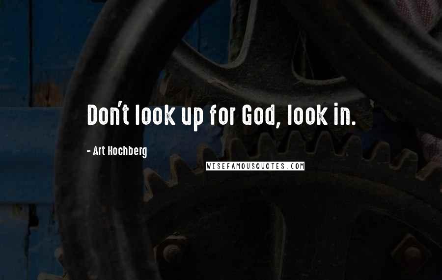 Art Hochberg Quotes: Don't look up for God, look in.