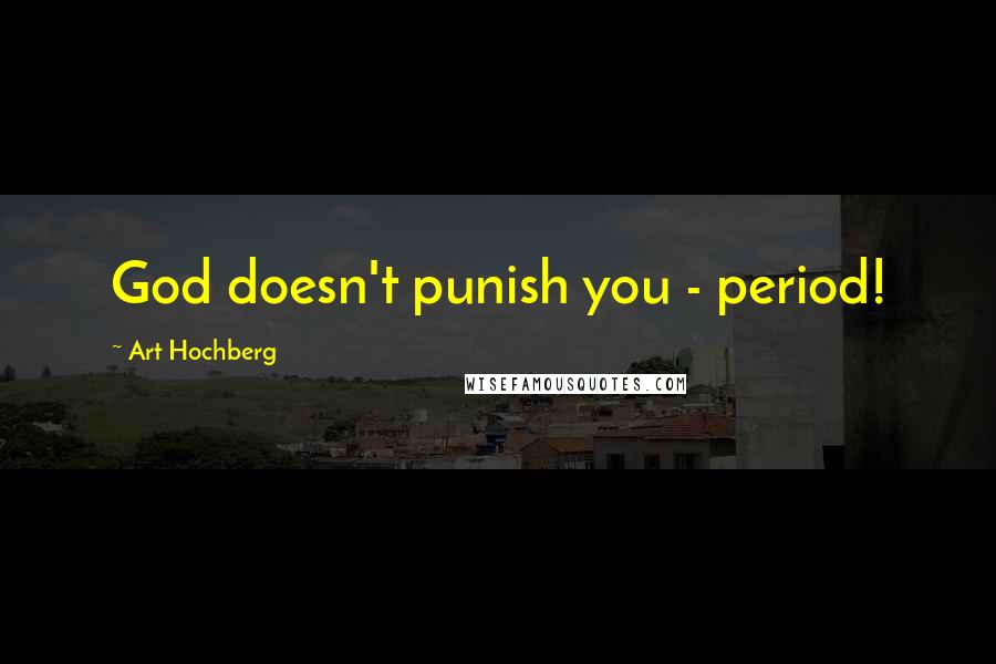 Art Hochberg Quotes: God doesn't punish you - period!