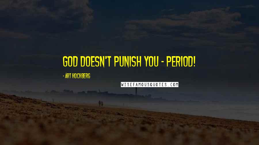 Art Hochberg Quotes: God doesn't punish you - period!