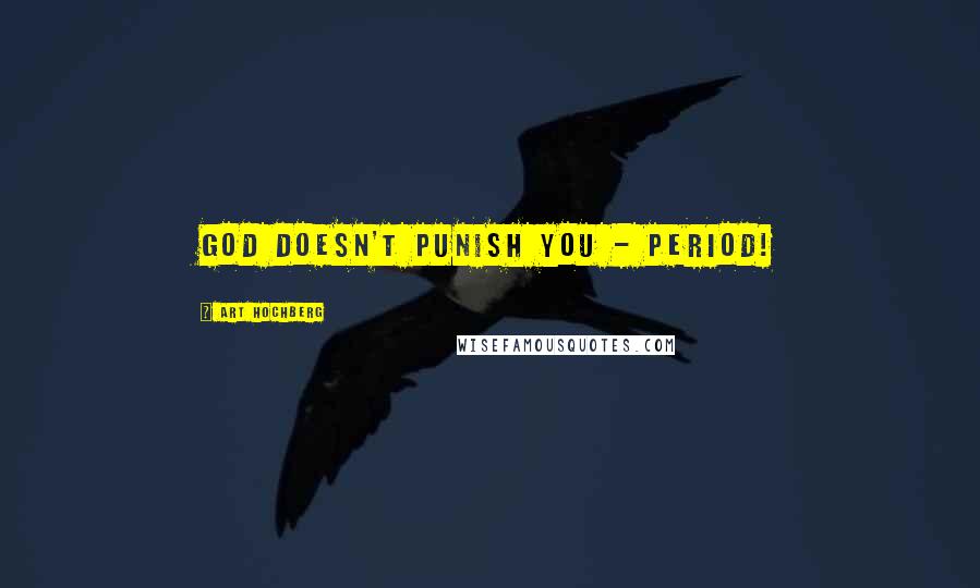 Art Hochberg Quotes: God doesn't punish you - period!